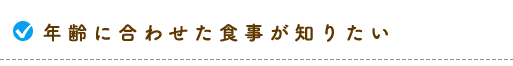 年齢に合わせた食事が知りたい