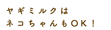 ヤギミルクはネコちゃんもOK！