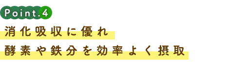 消化吸収に優れ酵素や鉄分を効率よく摂取