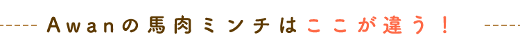 Awanの馬肉ミンチはここが違う！