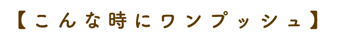 こんな時にワンプッシュ